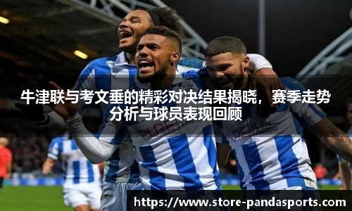 牛津联与考文垂的精彩对决结果揭晓,赛季走势分析与球员表现回顾
